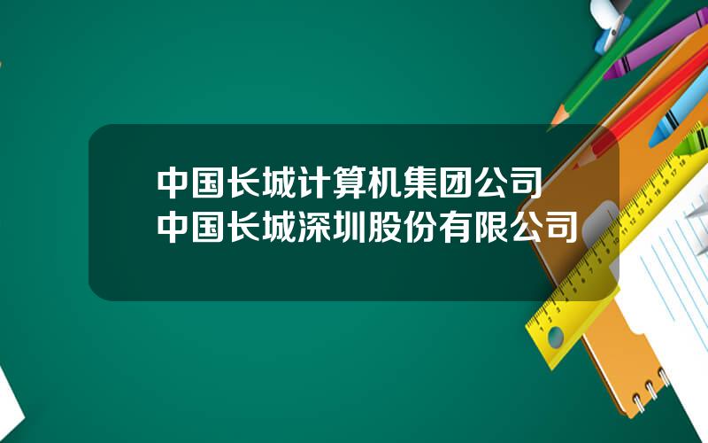 中国长城计算机集团公司 中国长城深圳股份有限公司